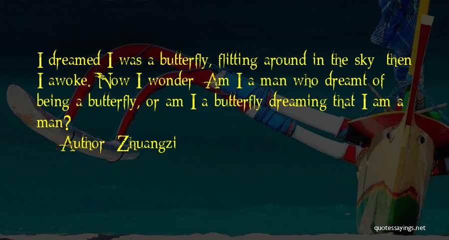 Zhuangzi Quotes: I Dreamed I Was A Butterfly, Flitting Around In The Sky; Then I Awoke. Now I Wonder: Am I A