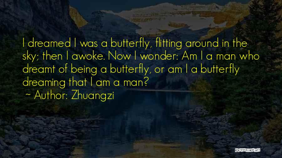 Zhuangzi Quotes: I Dreamed I Was A Butterfly, Flitting Around In The Sky; Then I Awoke. Now I Wonder: Am I A