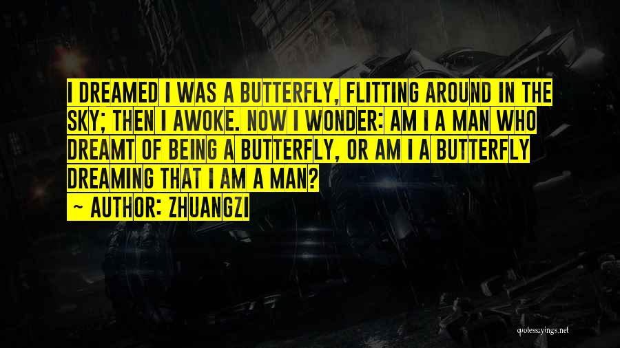 Zhuangzi Quotes: I Dreamed I Was A Butterfly, Flitting Around In The Sky; Then I Awoke. Now I Wonder: Am I A