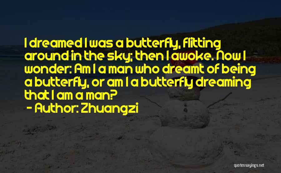 Zhuangzi Quotes: I Dreamed I Was A Butterfly, Flitting Around In The Sky; Then I Awoke. Now I Wonder: Am I A