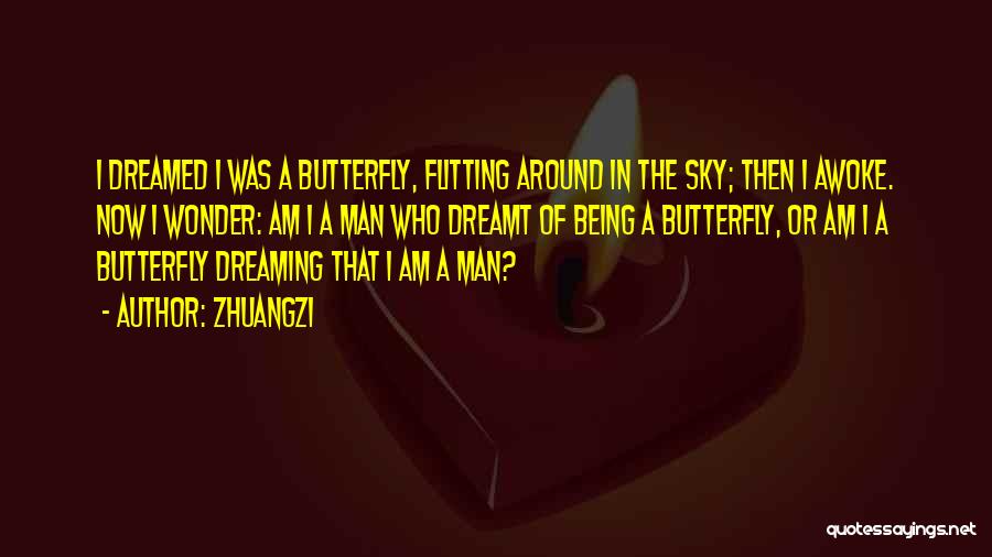 Zhuangzi Quotes: I Dreamed I Was A Butterfly, Flitting Around In The Sky; Then I Awoke. Now I Wonder: Am I A