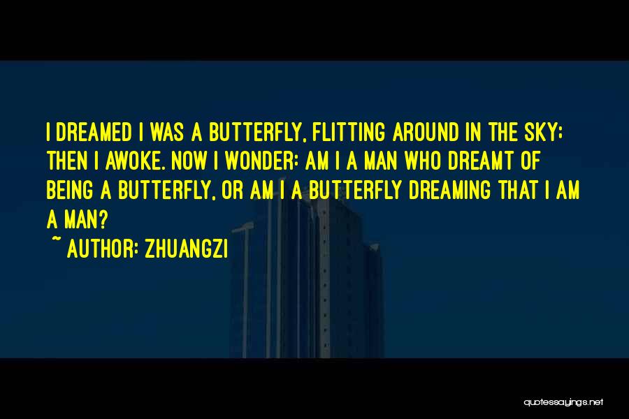 Zhuangzi Quotes: I Dreamed I Was A Butterfly, Flitting Around In The Sky; Then I Awoke. Now I Wonder: Am I A