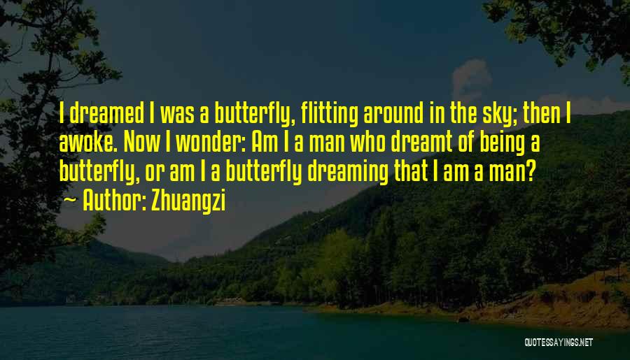 Zhuangzi Quotes: I Dreamed I Was A Butterfly, Flitting Around In The Sky; Then I Awoke. Now I Wonder: Am I A