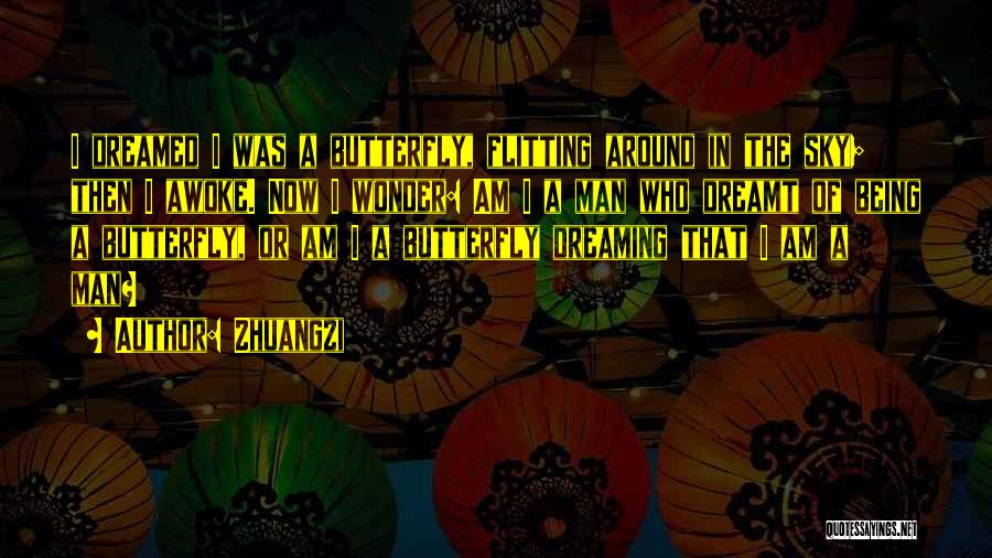 Zhuangzi Quotes: I Dreamed I Was A Butterfly, Flitting Around In The Sky; Then I Awoke. Now I Wonder: Am I A