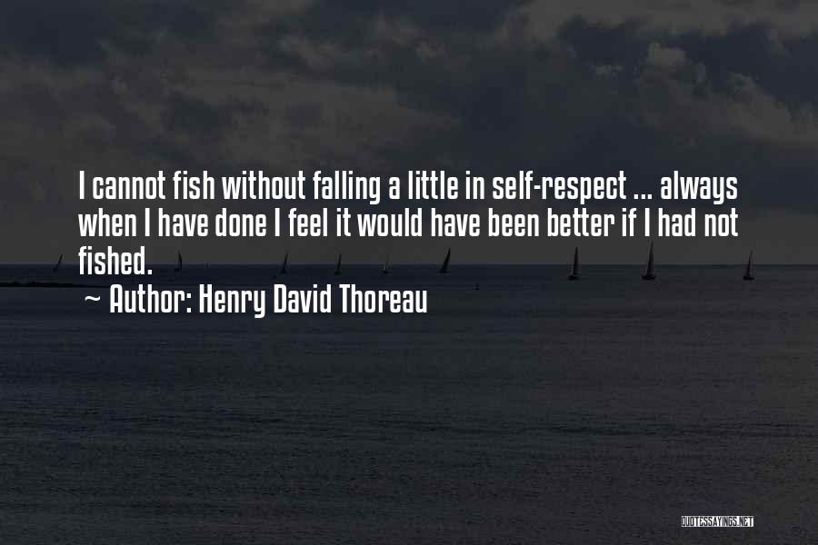 Henry David Thoreau Quotes: I Cannot Fish Without Falling A Little In Self-respect ... Always When I Have Done I Feel It Would Have