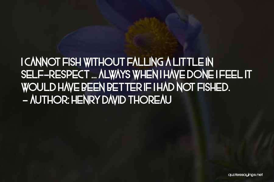 Henry David Thoreau Quotes: I Cannot Fish Without Falling A Little In Self-respect ... Always When I Have Done I Feel It Would Have