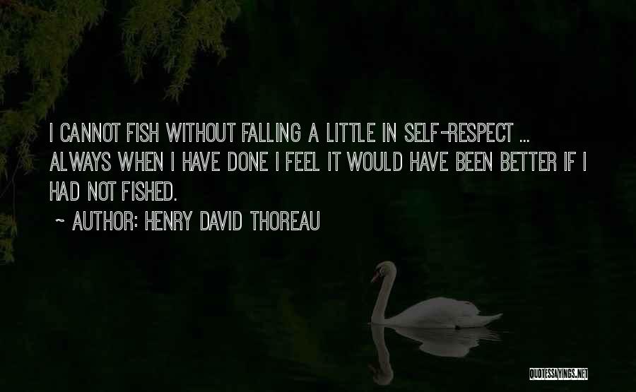 Henry David Thoreau Quotes: I Cannot Fish Without Falling A Little In Self-respect ... Always When I Have Done I Feel It Would Have