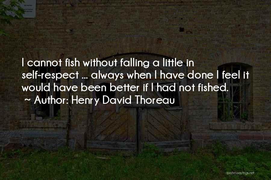 Henry David Thoreau Quotes: I Cannot Fish Without Falling A Little In Self-respect ... Always When I Have Done I Feel It Would Have