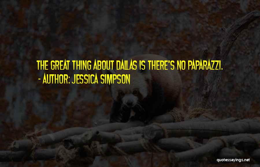 Jessica Simpson Quotes: The Great Thing About Dallas Is There's No Paparazzi.