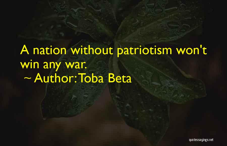 Toba Beta Quotes: A Nation Without Patriotism Won't Win Any War.
