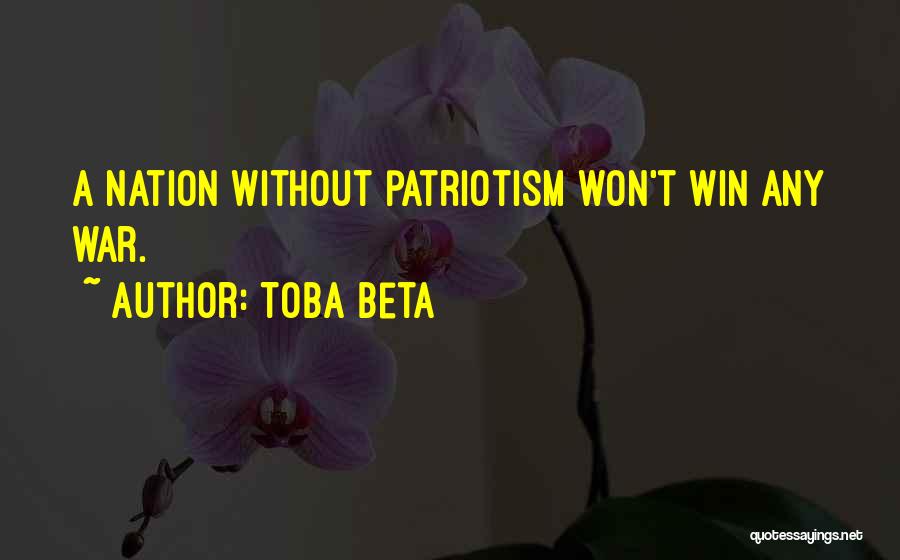 Toba Beta Quotes: A Nation Without Patriotism Won't Win Any War.