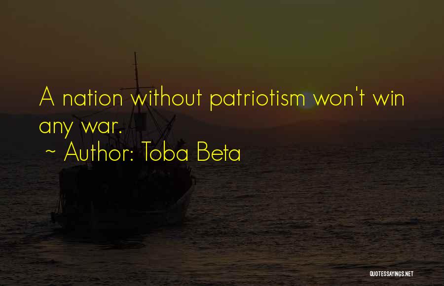 Toba Beta Quotes: A Nation Without Patriotism Won't Win Any War.