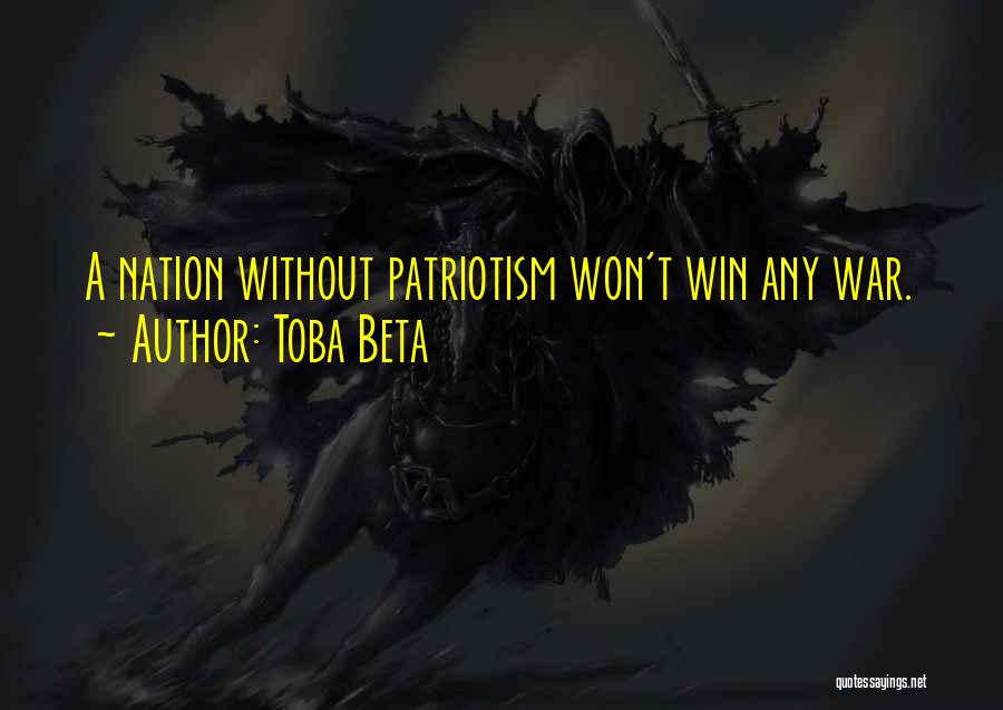 Toba Beta Quotes: A Nation Without Patriotism Won't Win Any War.