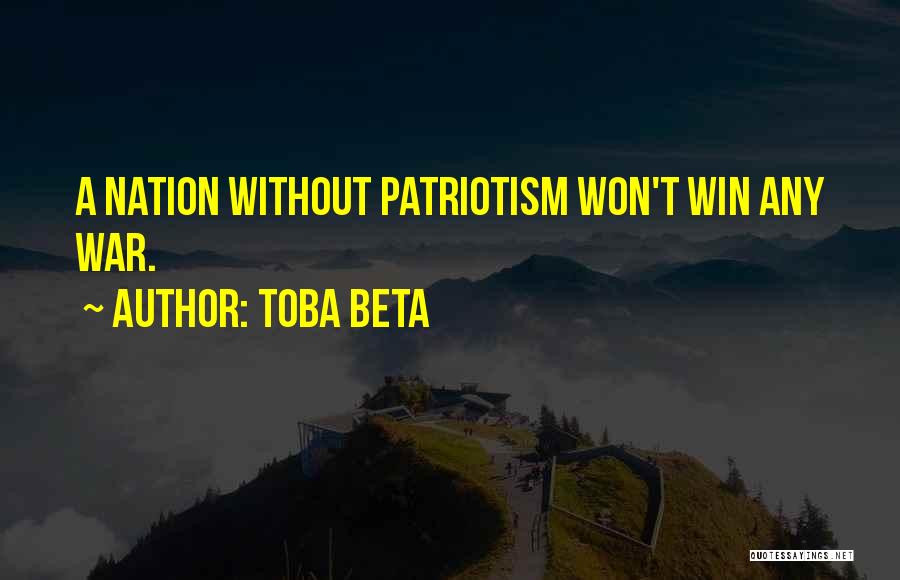 Toba Beta Quotes: A Nation Without Patriotism Won't Win Any War.