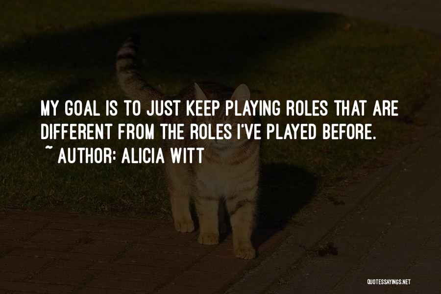 Alicia Witt Quotes: My Goal Is To Just Keep Playing Roles That Are Different From The Roles I've Played Before.