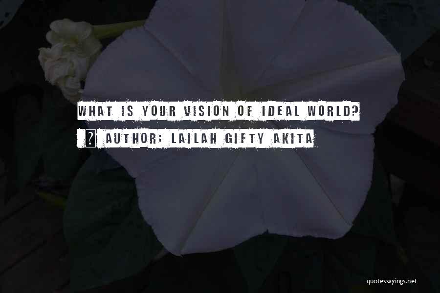Lailah Gifty Akita Quotes: What Is Your Vision Of Ideal World?