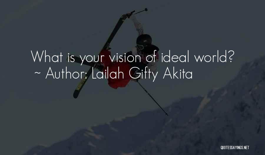 Lailah Gifty Akita Quotes: What Is Your Vision Of Ideal World?