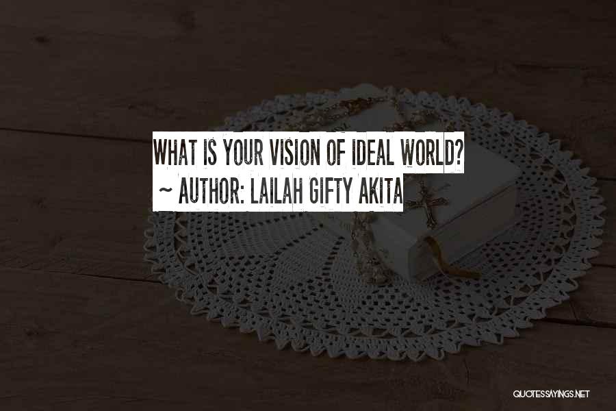 Lailah Gifty Akita Quotes: What Is Your Vision Of Ideal World?