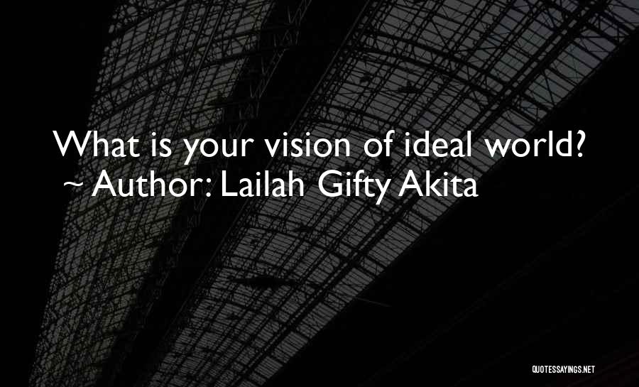 Lailah Gifty Akita Quotes: What Is Your Vision Of Ideal World?