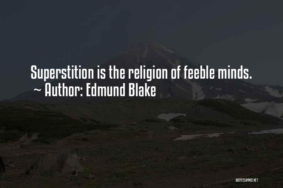 Edmund Blake Quotes: Superstition Is The Religion Of Feeble Minds.