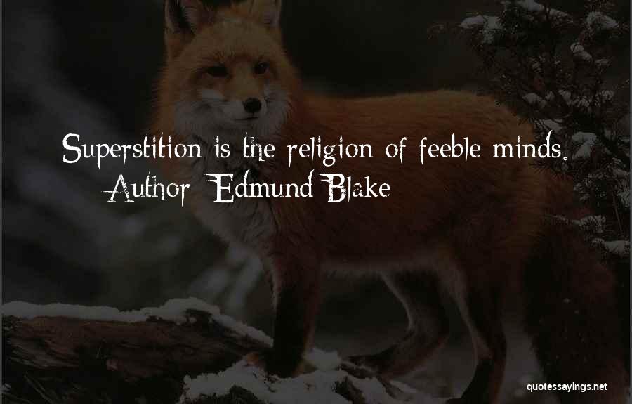 Edmund Blake Quotes: Superstition Is The Religion Of Feeble Minds.