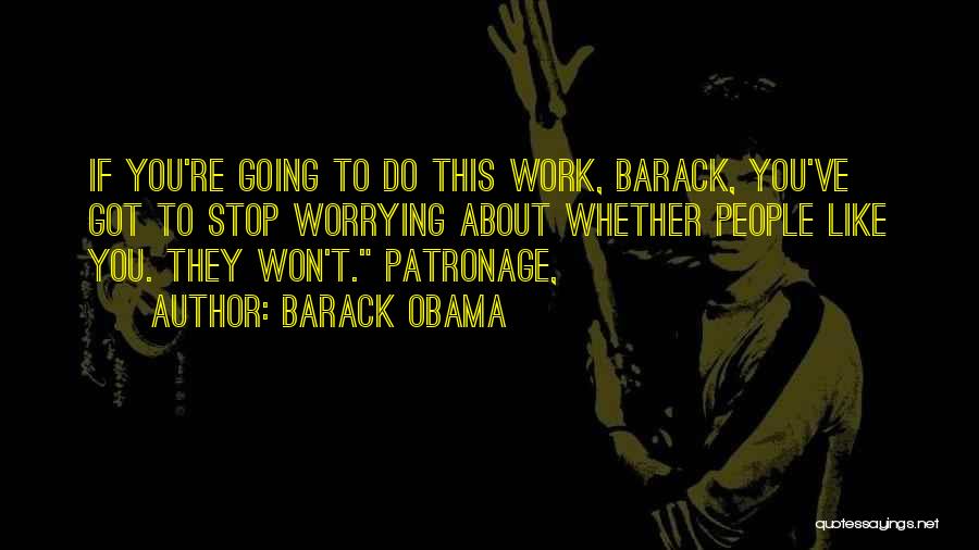 Barack Obama Quotes: If You're Going To Do This Work, Barack, You've Got To Stop Worrying About Whether People Like You. They Won't.