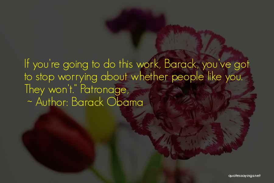 Barack Obama Quotes: If You're Going To Do This Work, Barack, You've Got To Stop Worrying About Whether People Like You. They Won't.