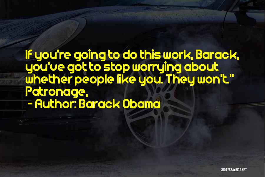 Barack Obama Quotes: If You're Going To Do This Work, Barack, You've Got To Stop Worrying About Whether People Like You. They Won't.