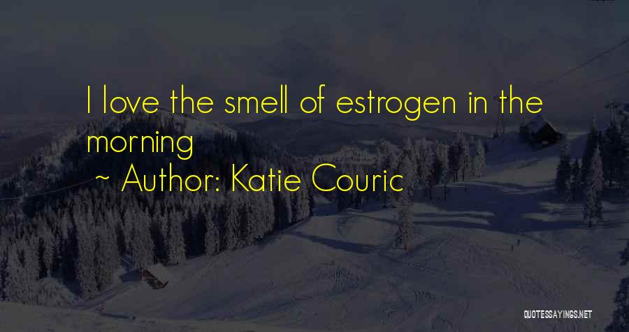 Katie Couric Quotes: I Love The Smell Of Estrogen In The Morning