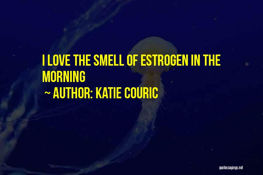 Katie Couric Quotes: I Love The Smell Of Estrogen In The Morning