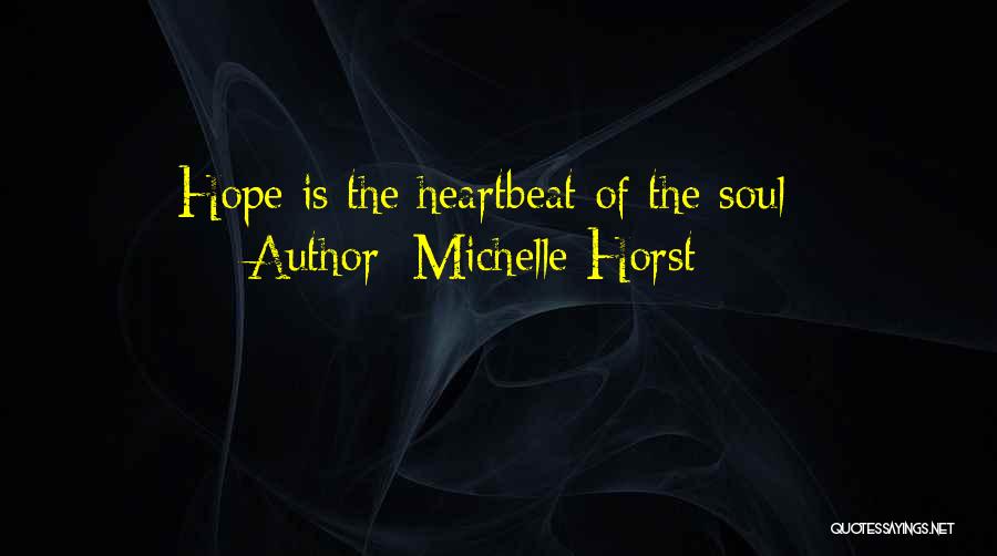 Michelle Horst Quotes: Hope Is The Heartbeat Of The Soul~