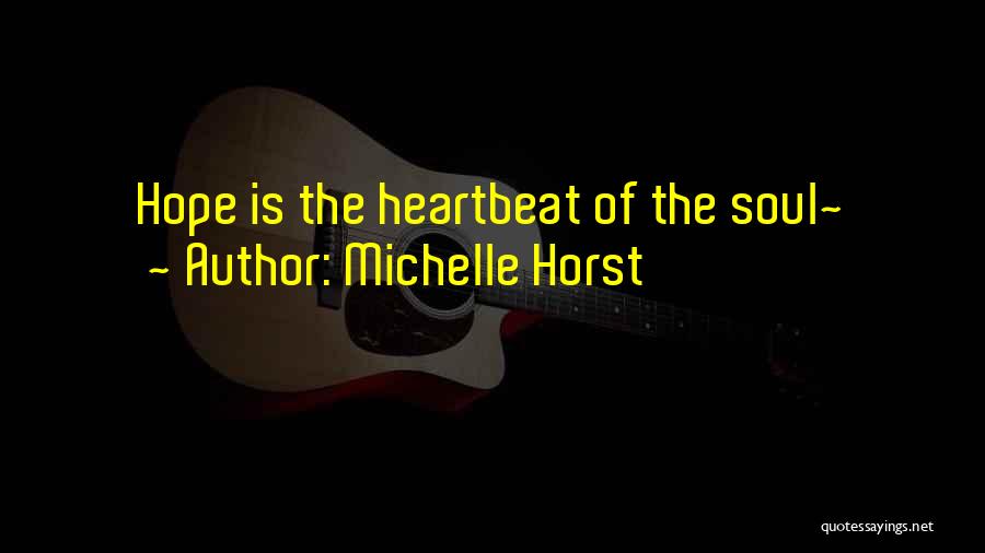 Michelle Horst Quotes: Hope Is The Heartbeat Of The Soul~