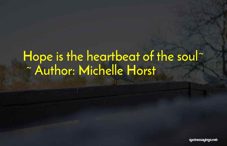 Michelle Horst Quotes: Hope Is The Heartbeat Of The Soul~