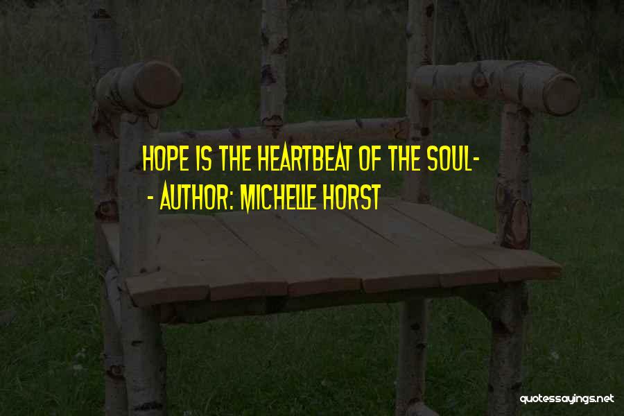 Michelle Horst Quotes: Hope Is The Heartbeat Of The Soul~