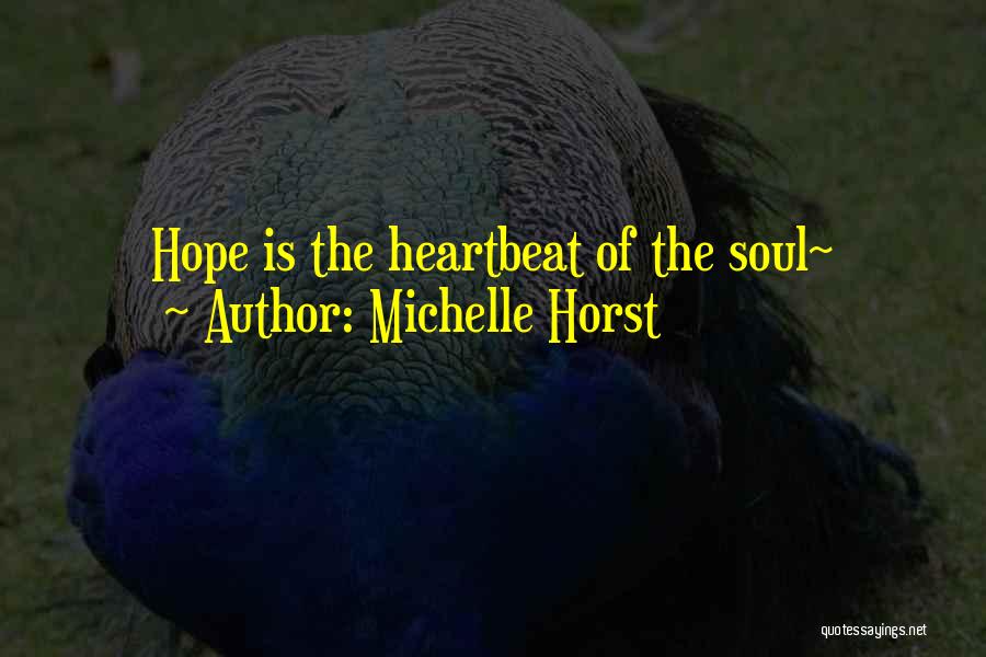 Michelle Horst Quotes: Hope Is The Heartbeat Of The Soul~