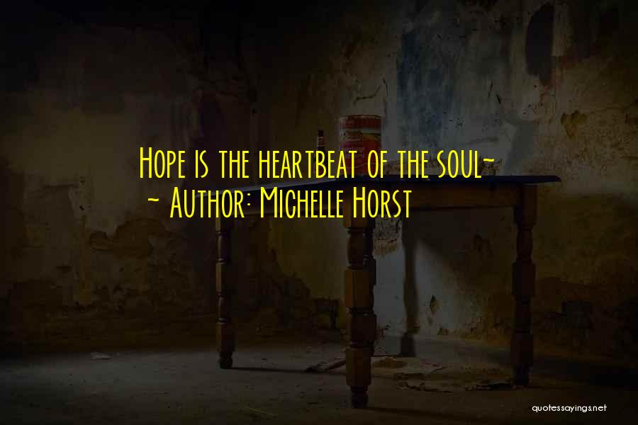 Michelle Horst Quotes: Hope Is The Heartbeat Of The Soul~