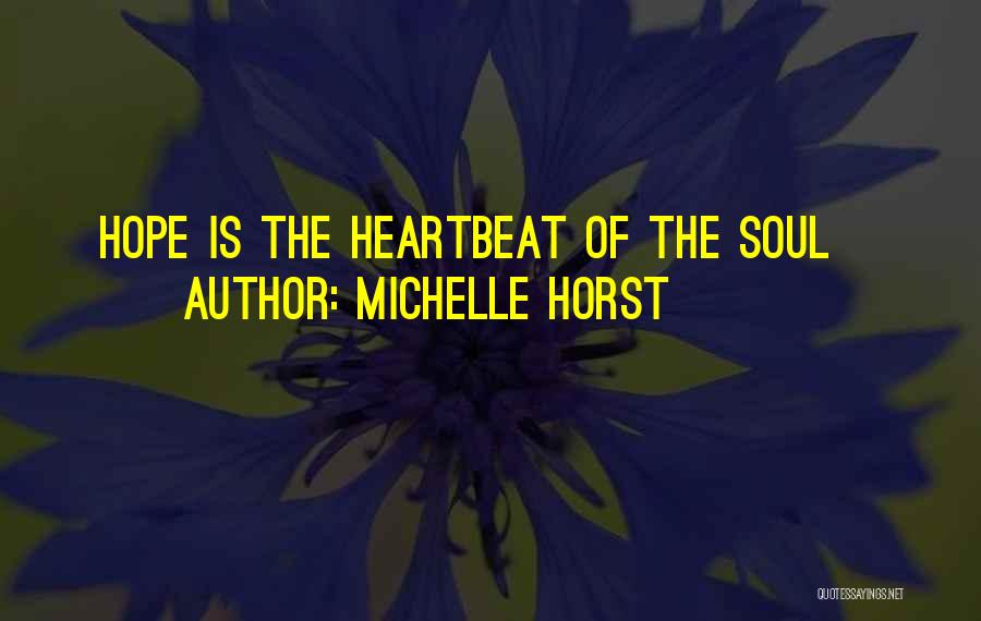 Michelle Horst Quotes: Hope Is The Heartbeat Of The Soul~