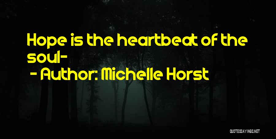 Michelle Horst Quotes: Hope Is The Heartbeat Of The Soul~