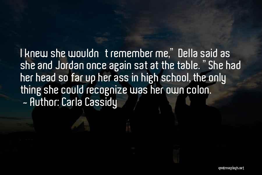 Carla Cassidy Quotes: I Knew She Wouldn't Remember Me, Della Said As She And Jordan Once Again Sat At The Table. She Had