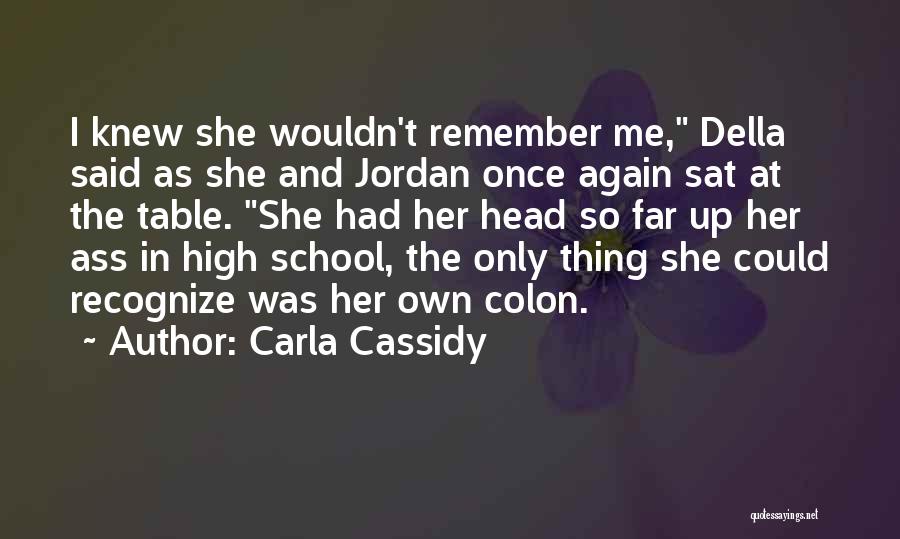 Carla Cassidy Quotes: I Knew She Wouldn't Remember Me, Della Said As She And Jordan Once Again Sat At The Table. She Had