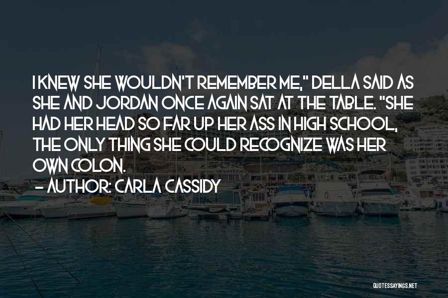 Carla Cassidy Quotes: I Knew She Wouldn't Remember Me, Della Said As She And Jordan Once Again Sat At The Table. She Had