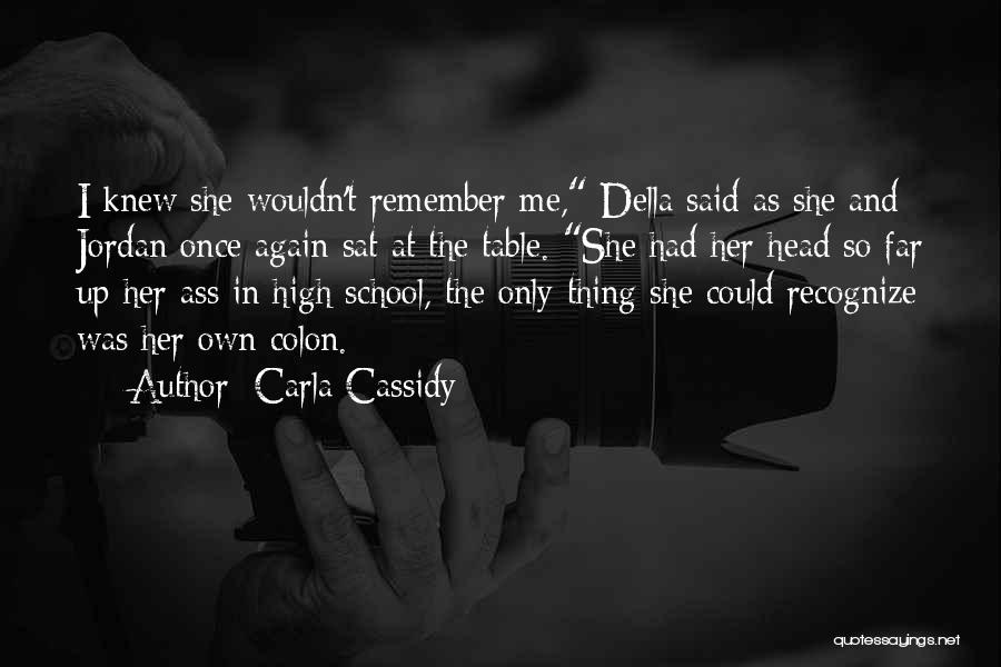 Carla Cassidy Quotes: I Knew She Wouldn't Remember Me, Della Said As She And Jordan Once Again Sat At The Table. She Had