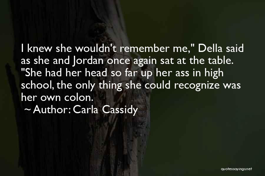 Carla Cassidy Quotes: I Knew She Wouldn't Remember Me, Della Said As She And Jordan Once Again Sat At The Table. She Had