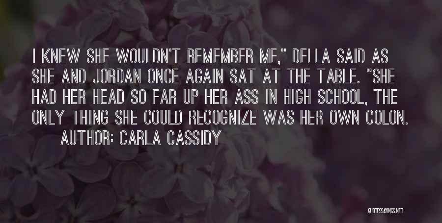 Carla Cassidy Quotes: I Knew She Wouldn't Remember Me, Della Said As She And Jordan Once Again Sat At The Table. She Had