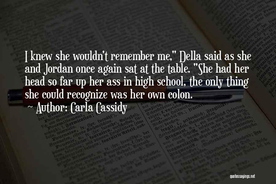Carla Cassidy Quotes: I Knew She Wouldn't Remember Me, Della Said As She And Jordan Once Again Sat At The Table. She Had
