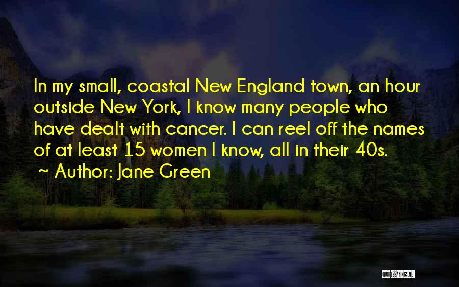 Jane Green Quotes: In My Small, Coastal New England Town, An Hour Outside New York, I Know Many People Who Have Dealt With