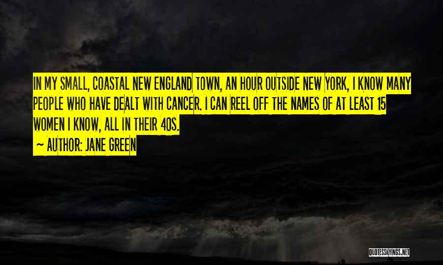 Jane Green Quotes: In My Small, Coastal New England Town, An Hour Outside New York, I Know Many People Who Have Dealt With