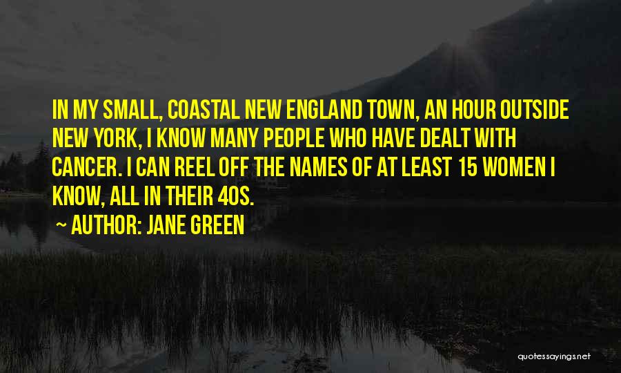 Jane Green Quotes: In My Small, Coastal New England Town, An Hour Outside New York, I Know Many People Who Have Dealt With