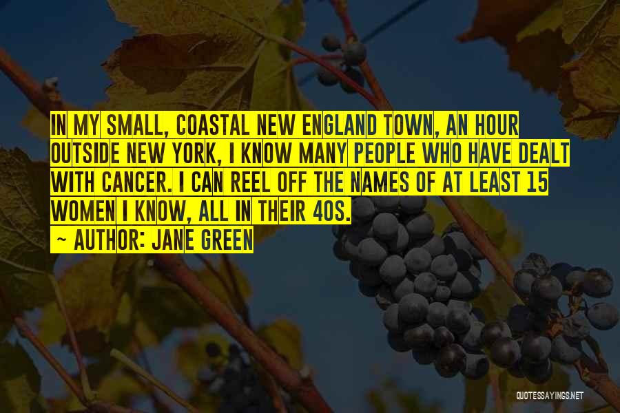 Jane Green Quotes: In My Small, Coastal New England Town, An Hour Outside New York, I Know Many People Who Have Dealt With