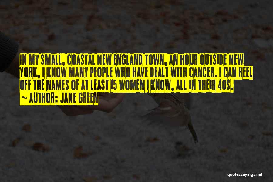 Jane Green Quotes: In My Small, Coastal New England Town, An Hour Outside New York, I Know Many People Who Have Dealt With